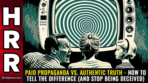 PAID PROPAGANDA vs. authentic truth - How to tell the difference (and stop being deceived)