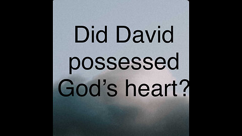 Was David " a man who possessed God's heart"?