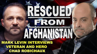 Rescued From Afghanistan: Mark Levin Interviews Veteran and Hero Chad Robichaux