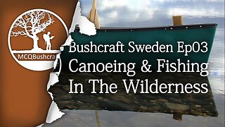 Bushcraft Sweden: Ep03 - Canoeing & Fishing In The Wilderness