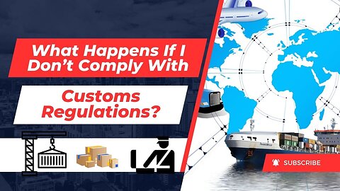 What Happens If I Don't Comply With Customs Regulations?