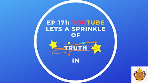 EP 171: Youtube Let’s a Sprinkle of Truth In