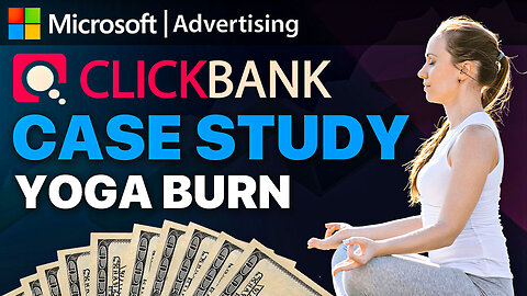 Microsoft Ads Case Study w/ ClickBank - [YOGA BURN] - Can These Changes Save the Campaign?