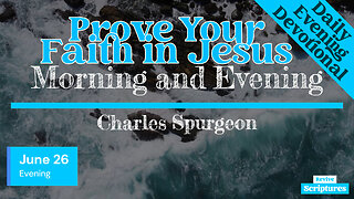 June 26 Evening Devotional | Prove Your Faith in Jesus | Morning and Evening by Charles Spurgeon