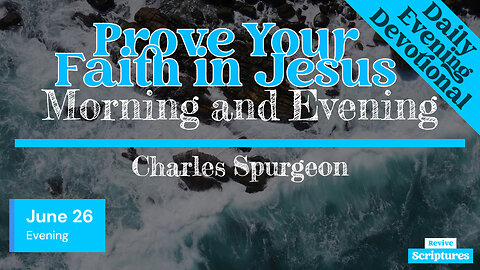 June 26 Evening Devotional | Prove Your Faith in Jesus | Morning and Evening by Charles Spurgeon