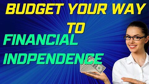 Create a Budget: A Big Step Towards Financial Independence