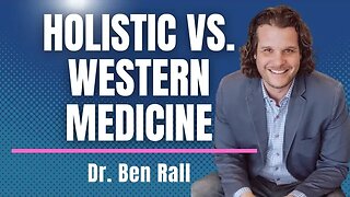Holistic Care vs. Western Medicine- A Conversation with Dr. Ben Rall
