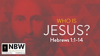 Who Is Jesus? (Hebrews 1:1-14)