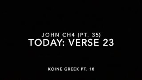 John Ch 4 Pt 35 Verse 23 (Koine Greek 18)