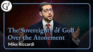 The Sovereignty of God Over the Atonement | Mike Riccardi