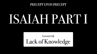 Isaiah Part 1 Lesson 1.02 For Lack of Knowledge