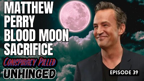 Matthew Perry Blood Moon Sacrifice (UNHINGED Ep.39)