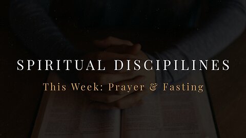 Spiritual Disciplines | Prayer & Fasting