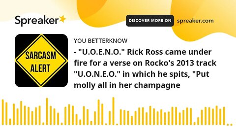 - "U.O.E.N.O." Rick Ross came under fire for a verse on Rocko's 2013 track "U.O.N.E.O." in which he