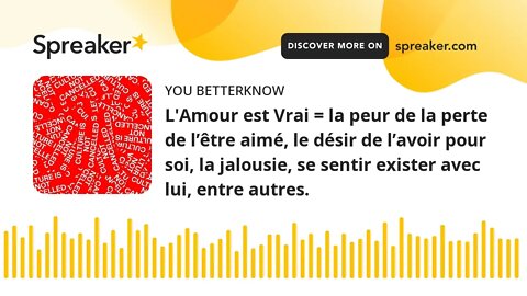 L'Amour est Vrai = la peur de la perte de l’être aimé, le désir de l’avoir pour soi, la jalousie, se