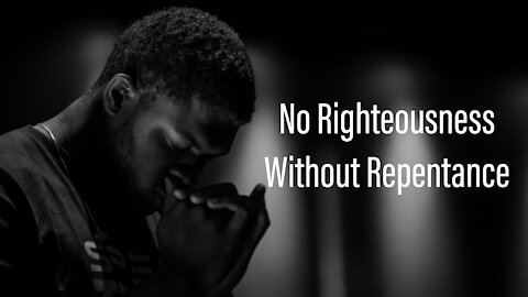 No Righteousness Without Repentance