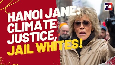 Hanoi Jane Strikes Again: Locking Up Innocent Men Over Climate?