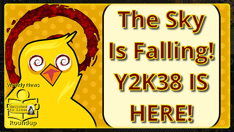 Chicken Little Announces Y2K38 | Debian Tackling Next Date Disaster! | Weekly News Roundup