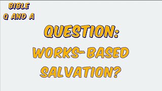 Works-Based Salvation?