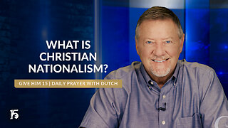 What Is Christian Nationalism? | Give Him 15: Daily Prayer with Dutch | May 29, 2024