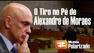 O "Tiro no Pé" de Alexandre de Moraes - By Mundo Polarizado