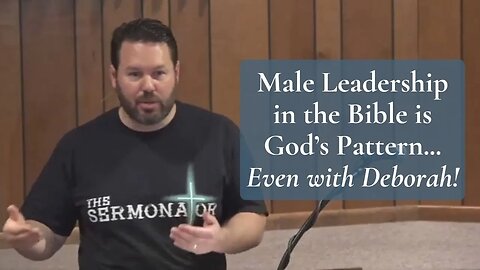 Male Leadership in the Bible is God’s Pattern...Even with Deborah!