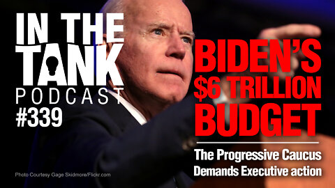 ITTe339: Biden’s $6 Trillion Budget, Progressive Caucus Demands Executive Action
