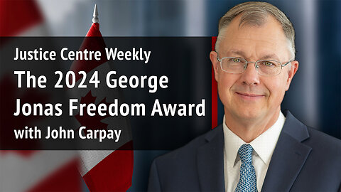 Justice Centre Weekly: John Carpay on the 2024 George Jonas Freedom Award | S02E08