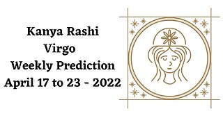 Kanya Rashi Virgo Weekly Prediction April 17th to 23rd - 2022