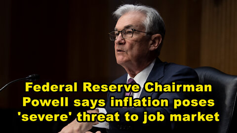 Federal Reserve Chairman Powell says inflation poses 'severe' threat to job market - JTN Now