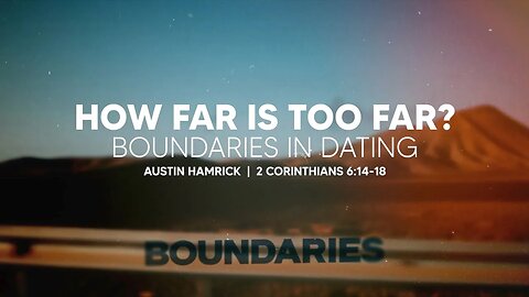 How Far Is Too Far? Boundaries in Dating | 2 Corinthians 6:14-18 | Austin Hamrick