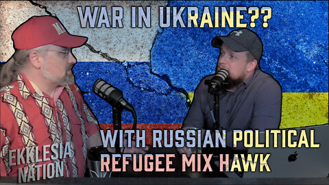 WAR IN UKRAINE WITH POLITICAL REFUGEE MIX HAWK | EKKLESIA NATION EPISODE #69
