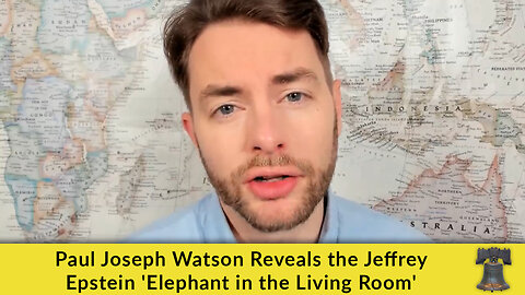 Paul Joseph Watson Reveals the Jeffrey Epstein 'Elephant in the Living Room'