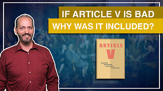 3:6 - If An Article V Convention Is So Dangerous Why Did The Founders Include It?