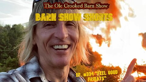 "Barn Show Shorts" Ep. #334 “Feel Good Fridays”