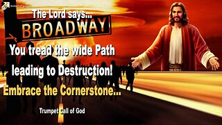 You tread the wide Path leading to Destruction… Embrace The Cornerstone 🎺 Trumpet Call of God