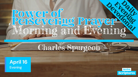 April 16 Evening Devotional | Power of Persevering Prayer | Morning and Evening by Charles Spurgeon