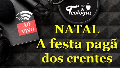 NATAL: A festa pagã dos crentes