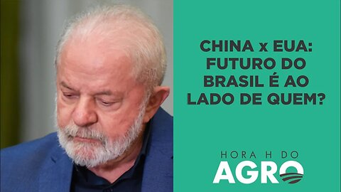 China x EUA: futuro do Brasil é ao lado de qual potência? | HORA H DO AGRO