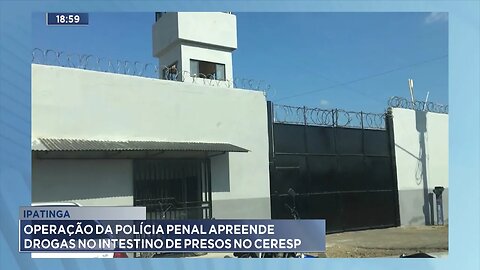 Ipatinga: Operação da Polícia Penal Apreende Drogas no Intestino de Presos no CERESP.