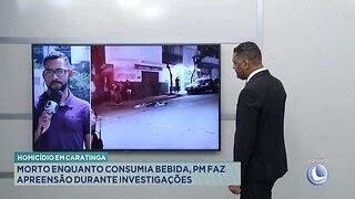 Homicídio em Caratinga: Morto Enquanto Consumia Bebida, PM faz Apreensão durante Investigações.