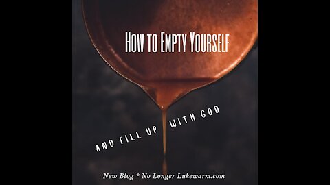 How to Empty Yourself and Fill Up With God