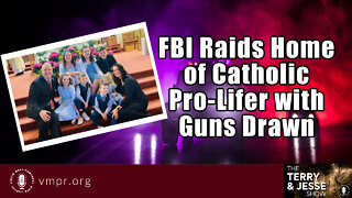 26 Sep 22, The Terry & Jesse Show: FBI Raids Home of Catholic Pro-Lifer with Guns Drawn