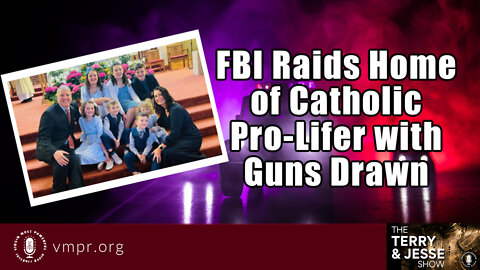 26 Sep 22, The Terry & Jesse Show: FBI Raids Home of Catholic Pro-Lifer with Guns Drawn