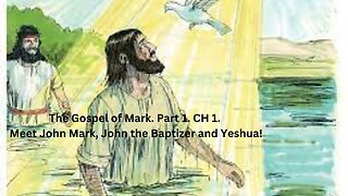 The Gospel of Mark. Part 1. CH 1. Meet John Mark, John the Baptizer and Yeshua!