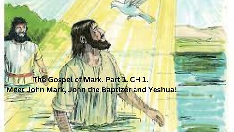 The Gospel of Mark. Part 1. CH 1. Meet John Mark, John the Baptizer and Yeshua!