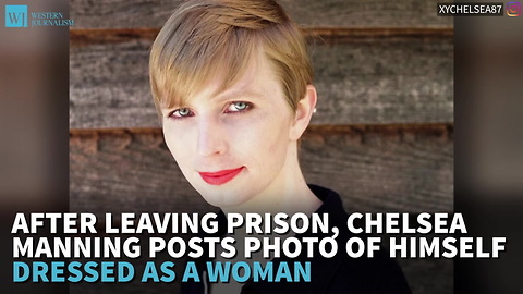 After Leaving Prison, Chelsea Manning Posts Photo Of Himself Dressed As A Woman