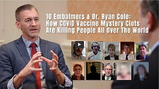 10 Embalmers + Dr. Ryan Cole: How COVID Vaccine Mystery Clots Are Killing People All Over The World