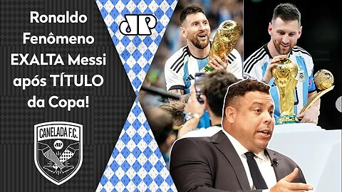 EMOCIONANTE! OLHA o que Ronaldo Fenômeno FALOU de Messi após a Argentina ser CAMPEÃ da Copa do Mundo