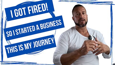 I Got Fired and Started a Business - This is My Journey!